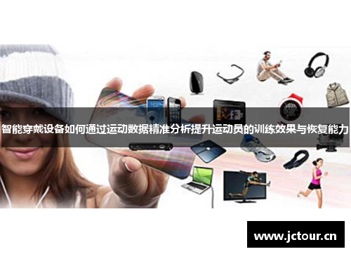 智能穿戴设备如何通过运动数据精准分析提升运动员的训练效果与恢复能力