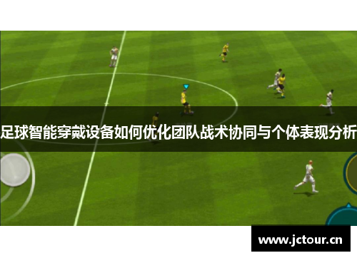足球智能穿戴设备如何优化团队战术协同与个体表现分析